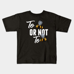 Bee  TO BEE OR NOT TO BEE Kids T-Shirt